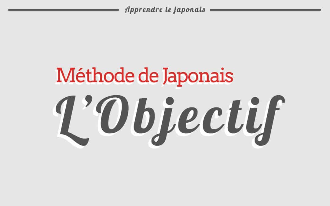 Méthode pour apprendre le japonais – L’objectif